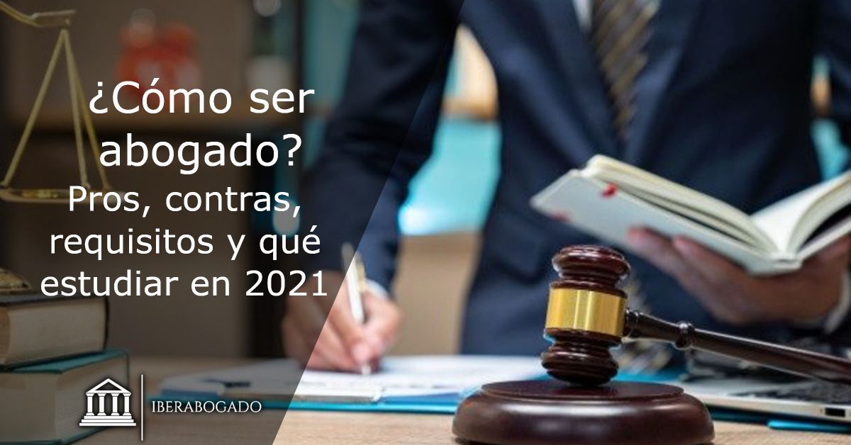 ¿Cómo ser abogado? Pros, contras, requisitos y qué estudiar en 2021