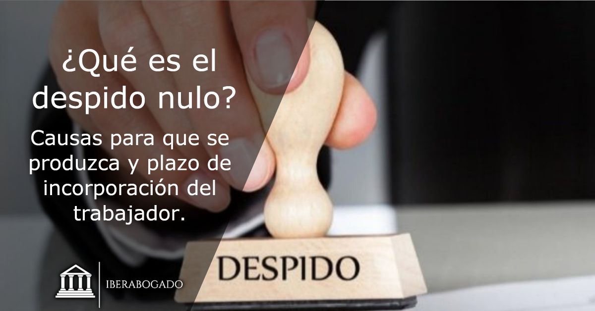 ¿Qué es el despido nulo? Causas para que se produzca y plazo de incorporación del trabajador.