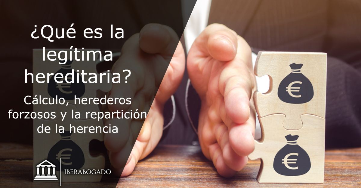 ¿Qué es la legítima hereditaria? Cálculo, herederos forzosos y la repartición de la herencia