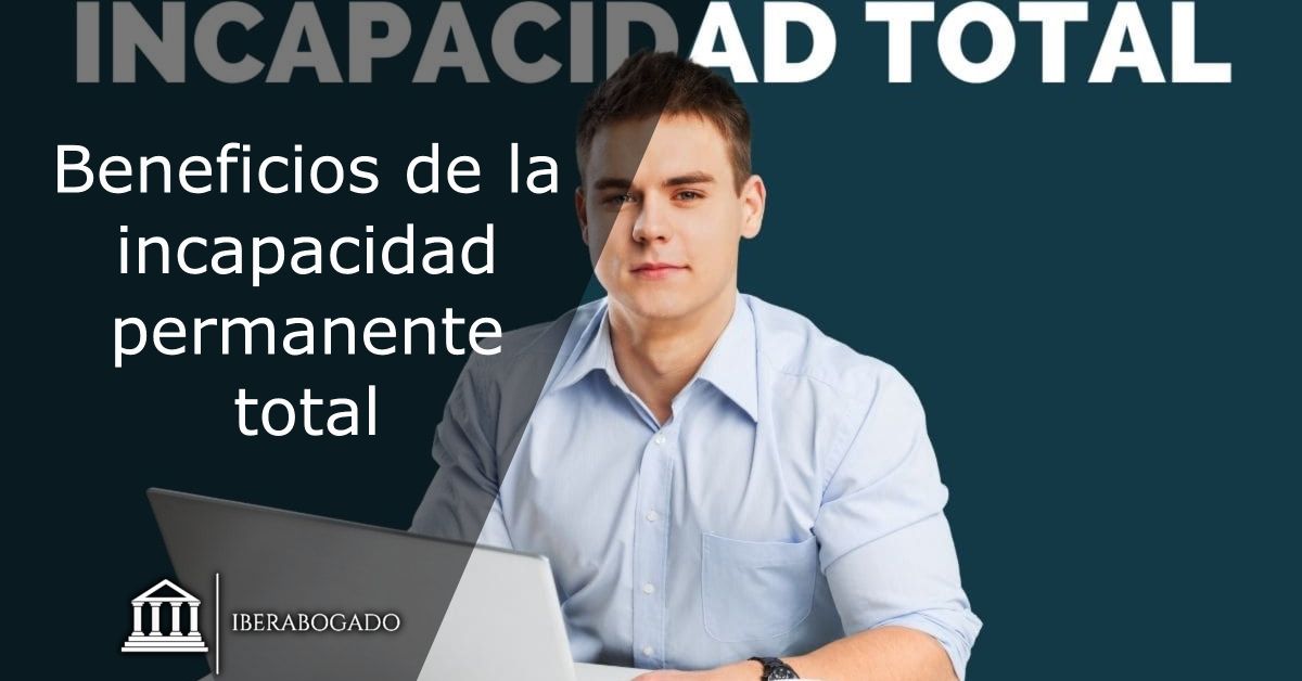 Beneficios de la incapacidad permanente total